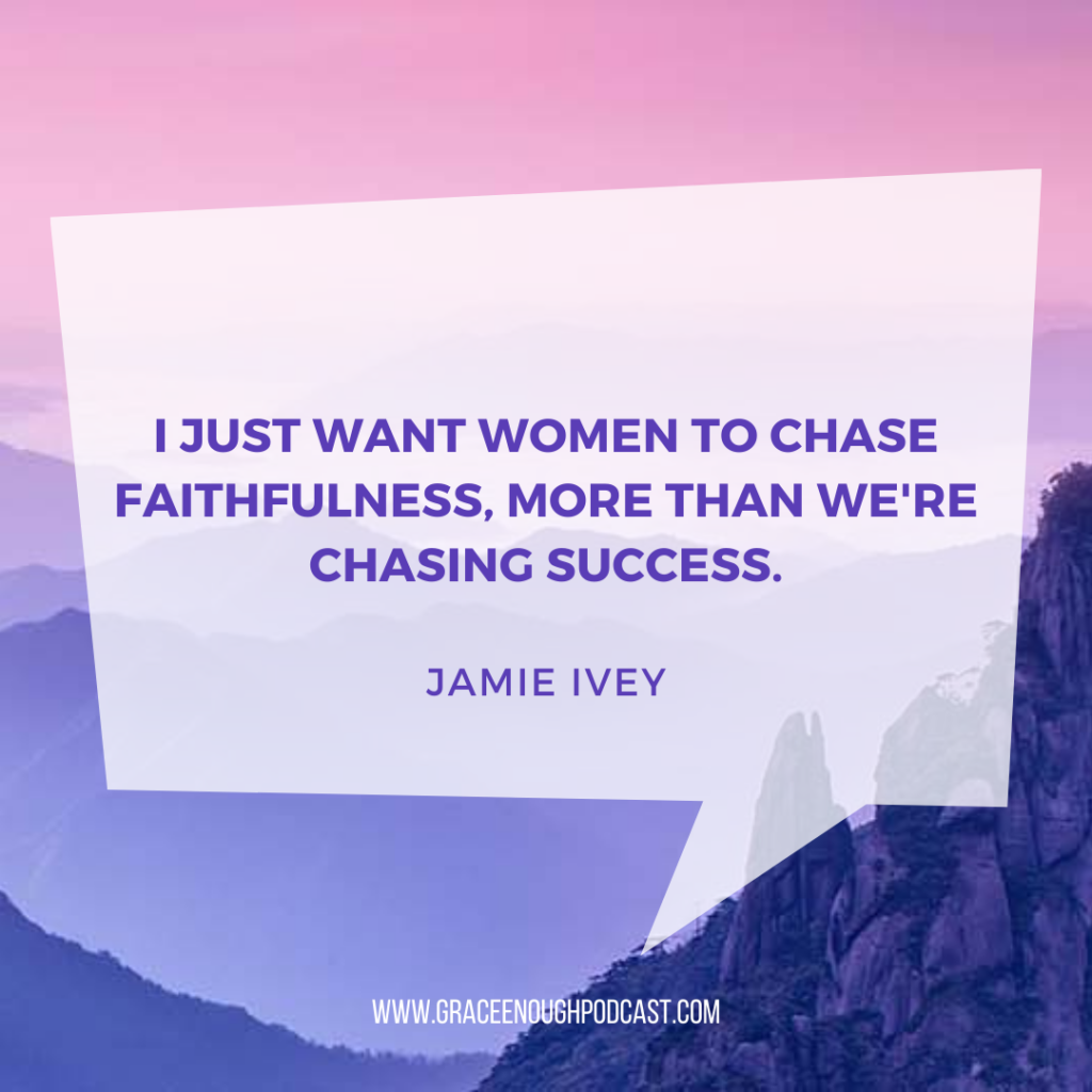 I just want women to chase faithfulness, more than we're chasing success.