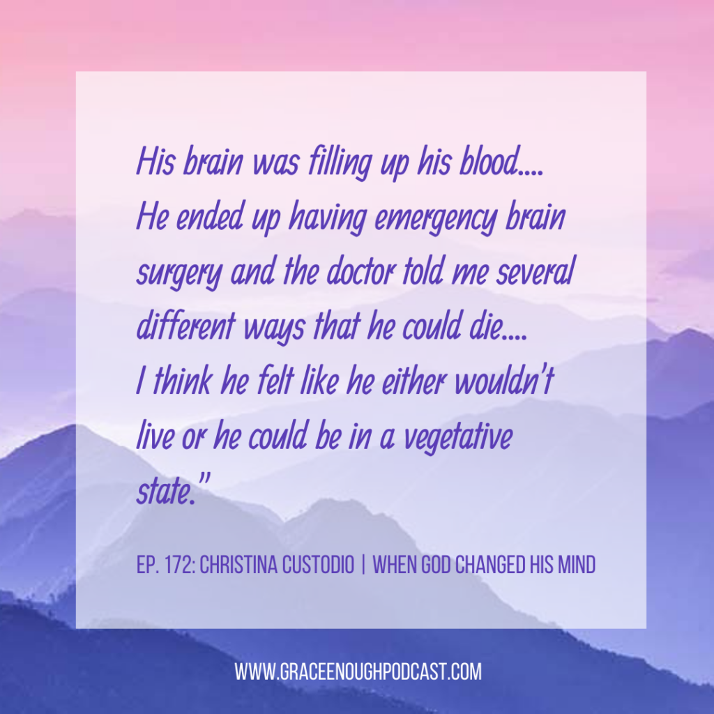 His brain was filling up his blood.... He ended up having emergency brain surgery and the doctor told me several different ways that he could die.... I think he felt like he either wouldn't live or he could be in a vegetative state."